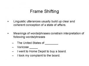 Frame Shifting Linguistic utterances usually build up clear