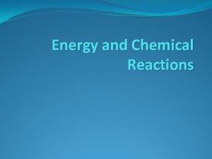 Energy and Chemical Reactions OBJECTIVES RELATE ENERGY AND
