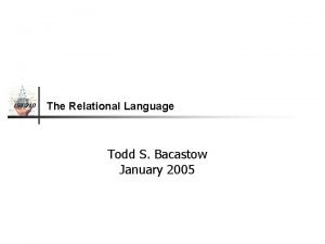 IST 210 The Relational Language Todd S Bacastow