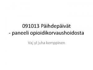 091013 Pihdepivt paneeli opioidikorvaushoidosta Vaj yl juha kemppinen