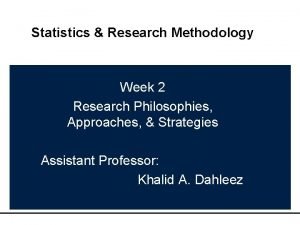 Statistics Research Methodology Week 2 Research Philosophies Approaches