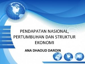 PENDAPATAN NASIONAL PERTUMBUHAN DAN STRUKTUR EKONOMI ANA DHAOUD