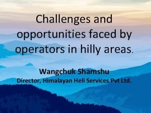 Challenges and opportunities faced by operators in hilly