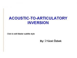 ACOUSTICTOARTICULATORY INVERSION Click to edit Master subtitle style