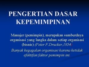 PENGERTIAN DASAR KEPEMIMPINAN Manajer pemimpin merupakan sumberdaya organisasi