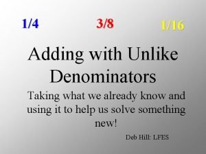 14 38 116 Adding with Unlike Denominators Taking