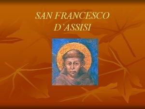 SAN FRANCESCO DASSISI VITA Nacque ad Assisi nel