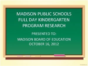 MADISON PUBLIC SCHOOLS FULL DAY KINDERGARTEN PROGRAM RESEARCH