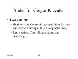 Slides for Gregor Kiczales Two versions short version