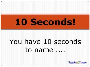 10 Seconds You have 10 seconds to name