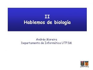 II Hablemos de biologa Andrs Moreira Departamento de