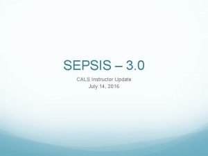 SEPSIS 3 0 CALS Instructor Update July 14