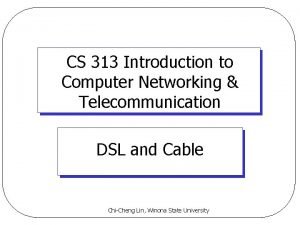 CS 313 Introduction to Computer Networking Telecommunication DSL