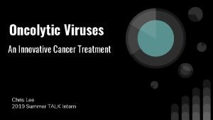 Oncolytic Viruses An Innovative Cancer Treatment Chris Lee