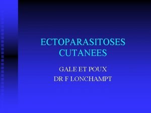 ECTOPARASITOSES CUTANEES GALE ET POUX DR F LONCHAMPT