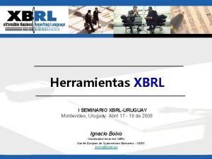Herramientas XBRL I SEMINARIO XBRLURUGUAY Montevideo Uruguay Abril