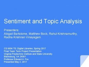 Sentiment and Topic Analysis Presenters Abigail Bartolome Matthew