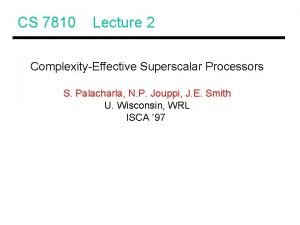 CS 7810 Lecture 2 ComplexityEffective Superscalar Processors S