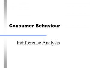 Consumer Behaviour Indifference Analysis Indifference Curves l l