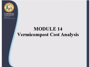 MODULE 14 Vermicompost Cost Analysis VERMICOMPOST COST ANALYSIS