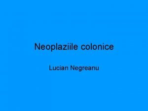 Neoplaziile colonice Lucian Negreanu Plan Polipi neadenomatosi Polipi