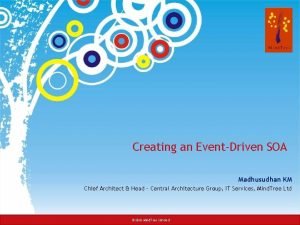 Creating an EventDriven SOA Madhusudhan KM Chief Architect