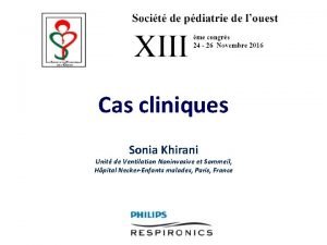 Cas cliniques Sonia Khirani Unit de Ventilation Noninvasive