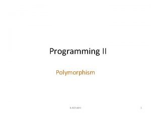 Programming II Polymorphism A Al Osaimi 1 Poly