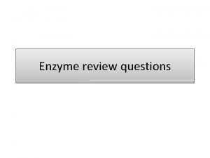Enzyme review questions What is an enzyme What