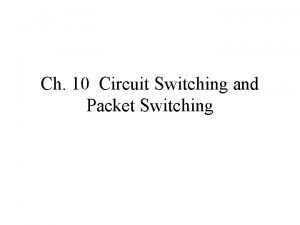 Ch 10 Circuit Switching and Packet Switching 10