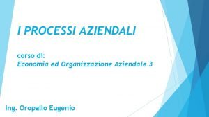 I PROCESSI AZIENDALI corso di Economia ed Organizzazione