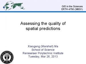 GIS in the Sciences ERTH 4750 38031 Assessing