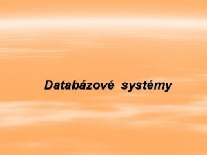 Databzov systmy Obsah Histria vvoja databzovch systmov Databzov