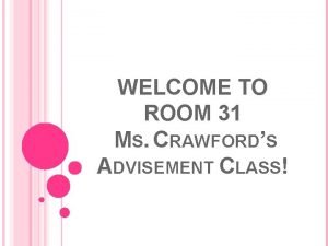 WELCOME TO ROOM 31 MS CRAWFORDS ADVISEMENT CLASS