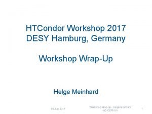 HTCondor Workshop 2017 DESY Hamburg Germany Workshop WrapUp