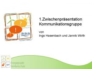 1 Zwischenprsentation Kommunikationsgruppe von Ingo Hasenbach und Jannik