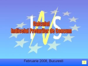 Februarie 2008 Bucuresti 1 Scopul prezentarii Evidentierea principalelor