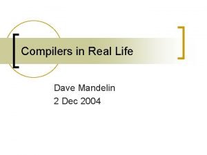 Compilers in Real Life Dave Mandelin 2 Dec