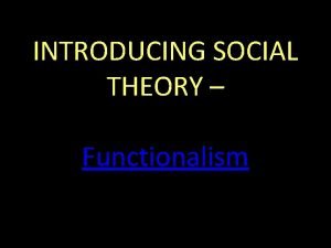 INTRODUCING SOCIAL THEORY Functionalism Sociology Structural Theory Consensus