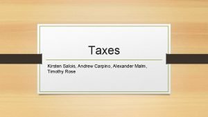 Taxes Kirsten Salois Andrew Carpino Alexander Malm Timothy