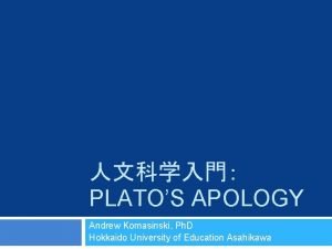 PLATOS APOLOGY Andrew Komasinski Ph D Hokkaido University