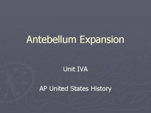 Antebellum Expansion Unit IVA AP United States History