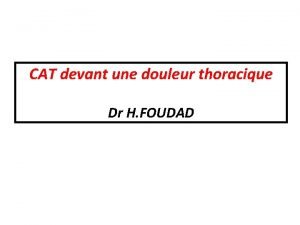 CAT devant une douleur thoracique Dr H FOUDAD