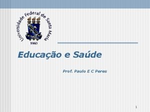 Educao e Sade Prof Paulo E C Peres