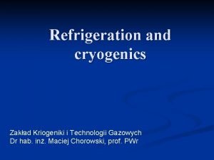 Refrigeration and cryogenics Zakad Kriogeniki i Technologii Gazowych