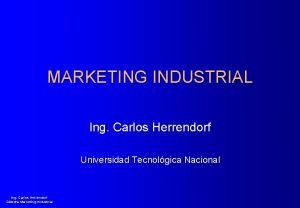 MARKETING INDUSTRIAL Ing Carlos Herrendorf Universidad Tecnolgica Nacional