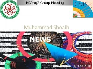 NCPtq Z Group Meeting Muhammad Shoaib NEWS NCP