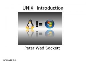 UNIX Introduction Peter Wad Sackett History of UNIX UNIX Introduction Peter Wad Sackett History of UNIX