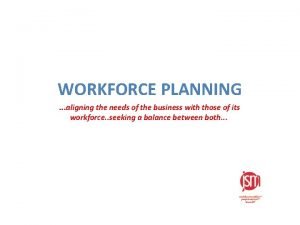 WORKFORCE PLANNING aligning the needs of the business