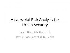 Adversarial Risk Analysis for Urban Security Jesus Rios